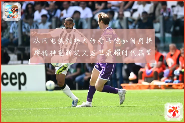 从闪电侠到热火传奇韦德如何用拼搏精神重新定义后卫荣耀时代篇章