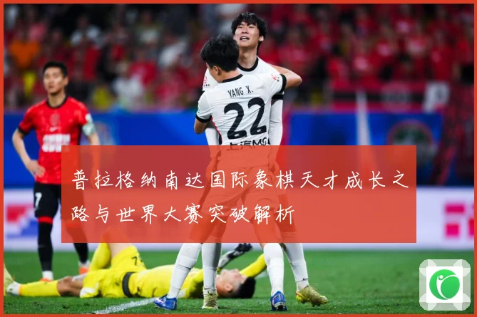 普拉格纳南达国际象棋天才成长之路与世界大赛突破解析