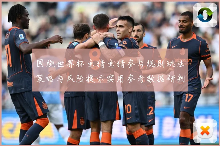 围绕世界杯竞猜竞猜参与规则玩法策略与风险提示实用参考数据研判