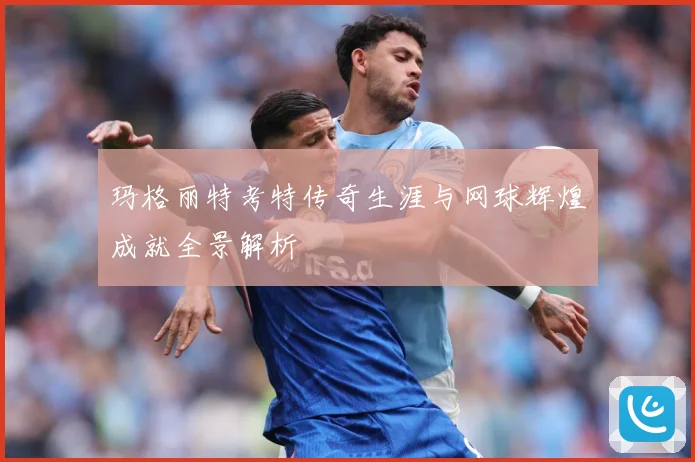 玛格丽特考特传奇生涯与网球辉煌成就全景解析