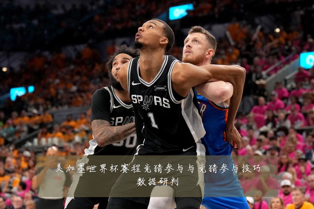 美加墨世界杯赛程竞猜参与与竞猜参与技巧数据研判