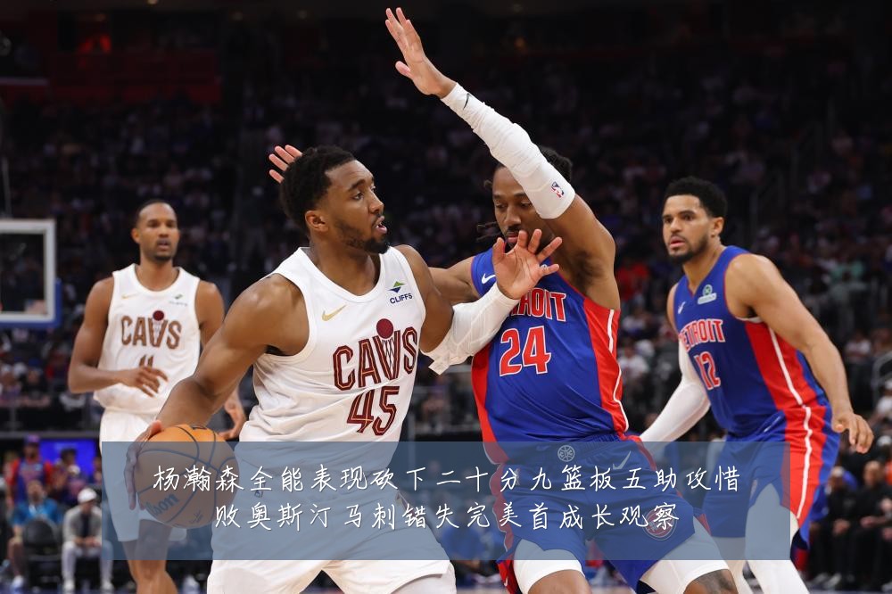 杨瀚森全能表现砍下二十分九篮板五助攻惜败奥斯汀马刺错失完美首成长观察