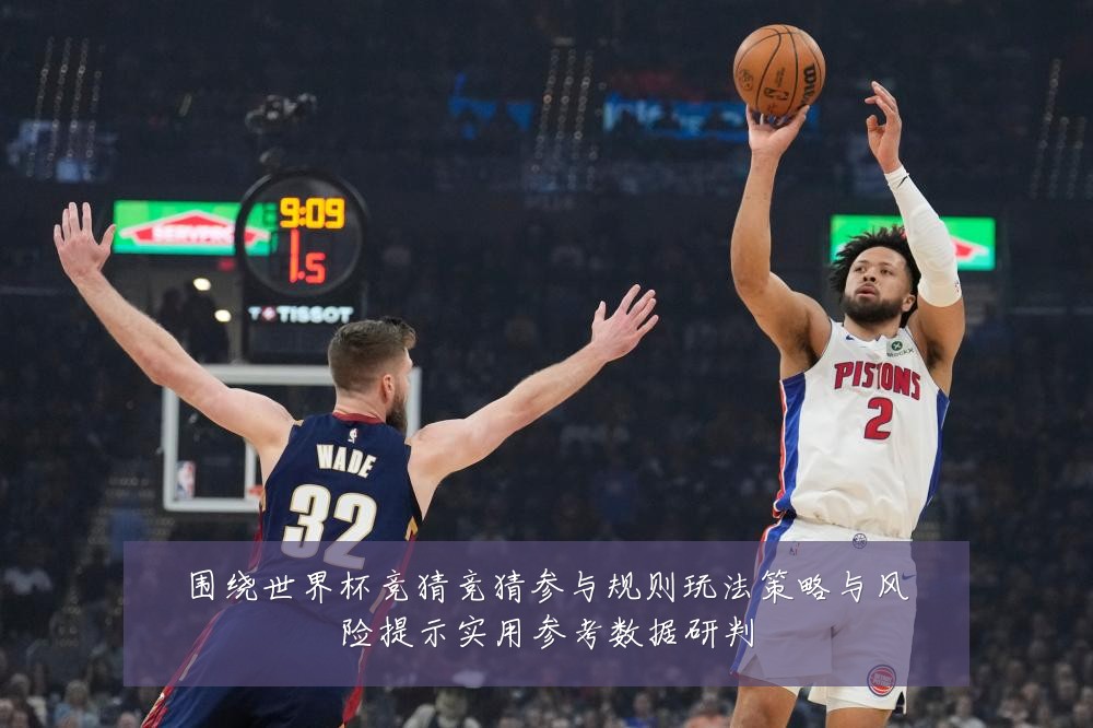 围绕世界杯竞猜竞猜参与规则玩法策略与风险提示实用参考数据研判
